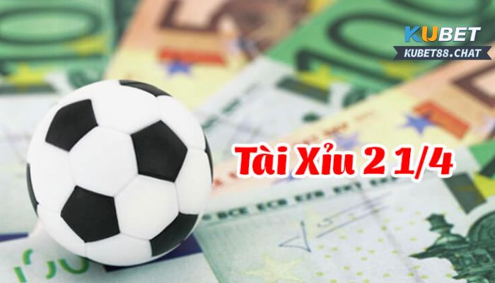 Kèo tài xỉu 2 1/4 chơi ra sao?